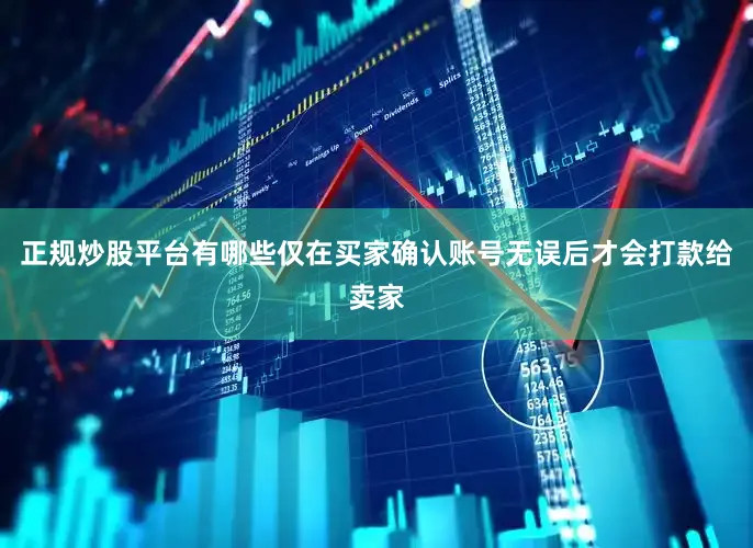 正规炒股平台有哪些仅在买家确认账号无误后才会打款给卖家