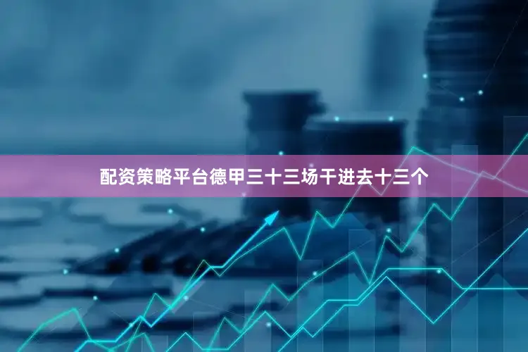 配资策略平台德甲三十三场干进去十三个
